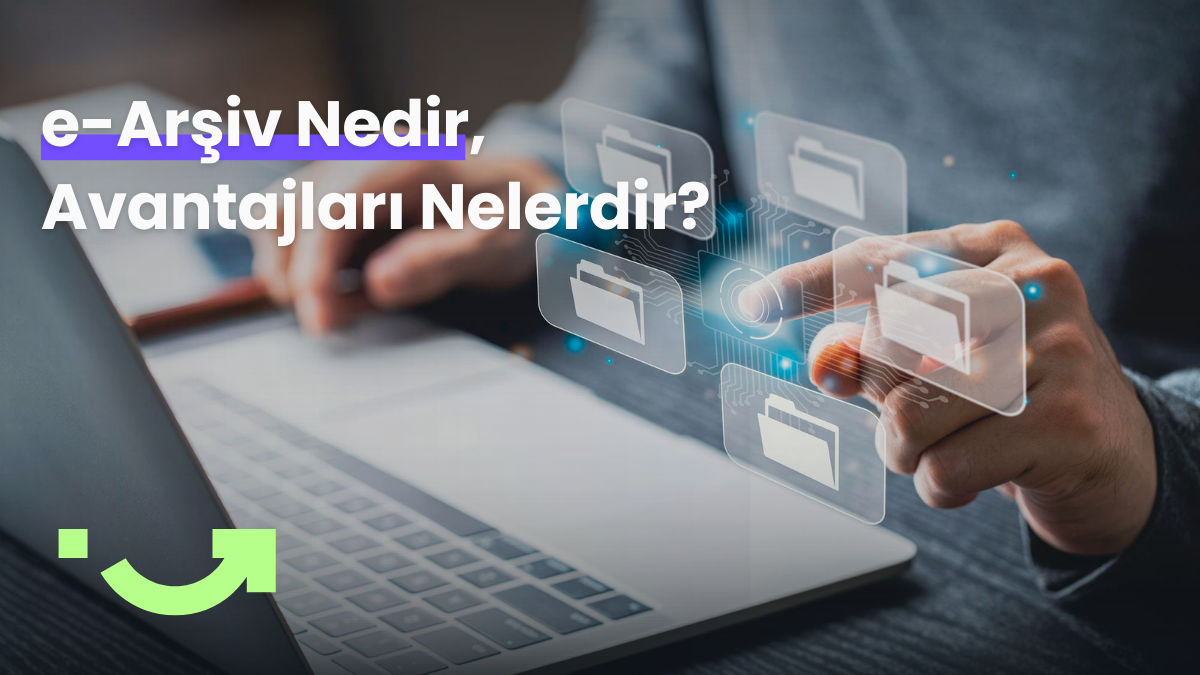 e-Arşiv Nedir, Avantajları Nelerdir?
