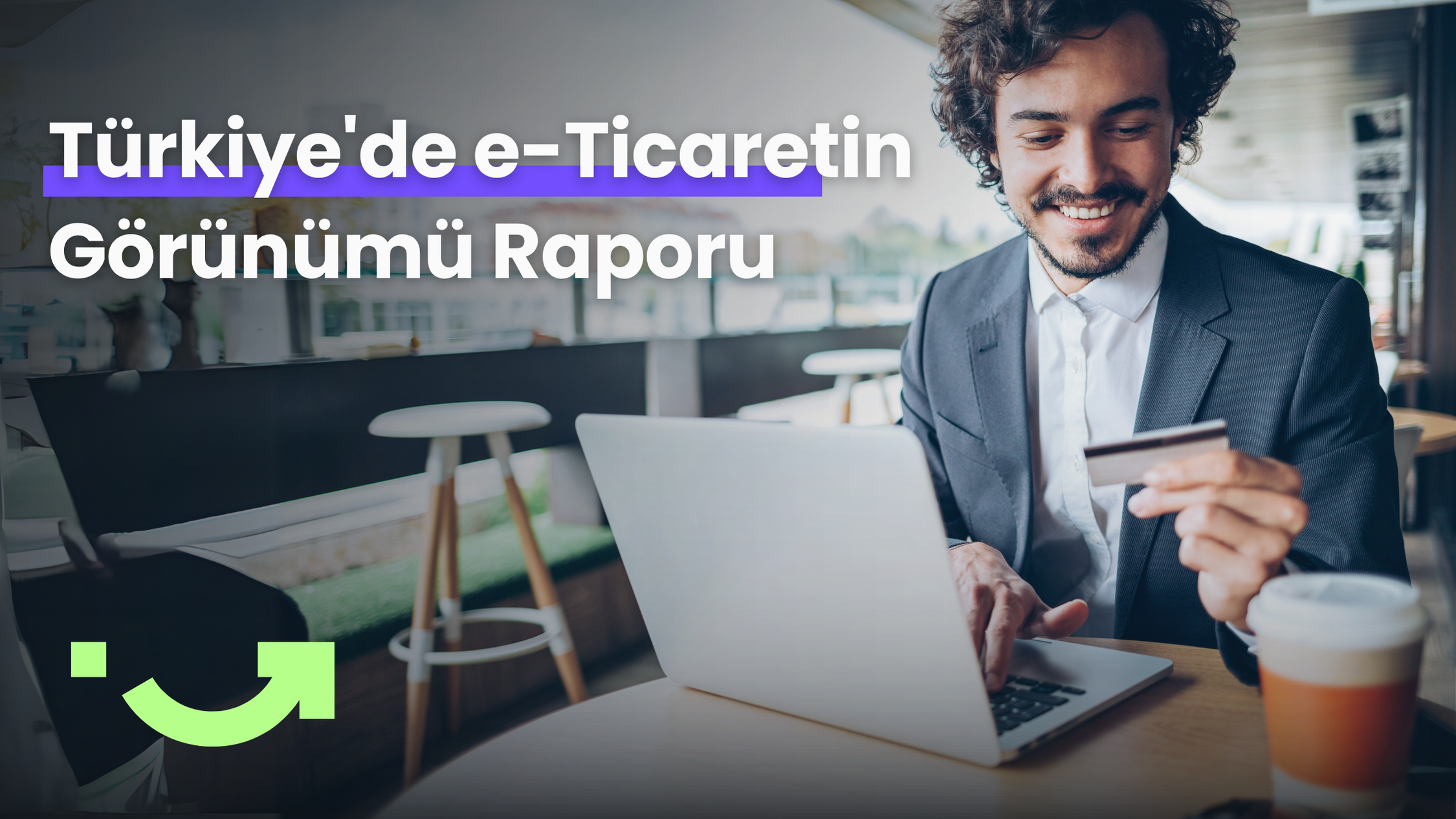 2025 e-Ticaretin Görünümü Raporu: Türkiye’de e-Ticaretin Nabzı